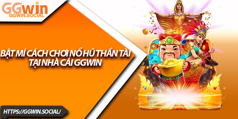 Nổ Hũ Thần Tài – Giải Trí Cực Đã, Rinh Thưởng Cực To 4 Bật mí cách chơi Nổ hũ thần tài tại nhà cái GGWIN