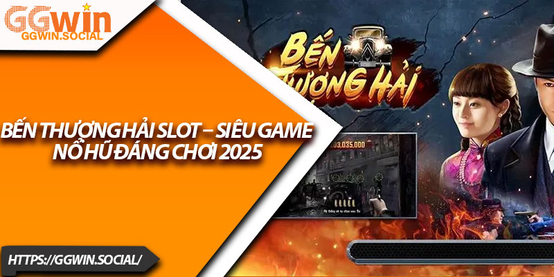 Bến Thượng Hải Slot – Siêu Game Nổ Hũ Đáng Chơi 2025 1 Ben Thuong Hai Slot – Sieu Game No Hu Dang Choi 2025