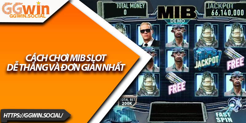 MIB Slot – Trải Nghiệm Săn Thưởng Đột Phá Tại GGWIN 4 Cách chơi MIB Slot dễ thắng và đơn giản nhất