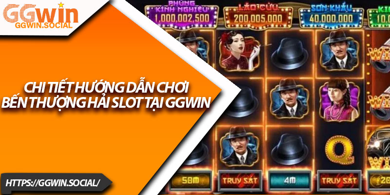 Bến Thượng Hải Slot – Siêu Game Nổ Hũ Đáng Chơi 2025 3 Chi tiết hướng dẫn chơi Bến Thượng Hải slot tại GGWIN
