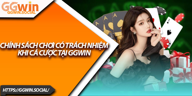 Chơi Có Trách Nhiệm Tại GGWIN – Cá Cược An Toàn Hàng Đầu 2 Chính sách chơi có trách nhiệm khi cá cược tại GGWIN