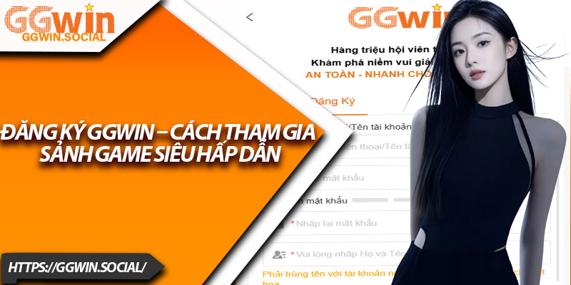Đăng Ký GGWIN – Cách Tham Gia Sảnh Game Siêu Hấp Dẫn 5 Dang Ky GGWIN – Cach Tham Gia Sanh Game Sieu Hap Dan