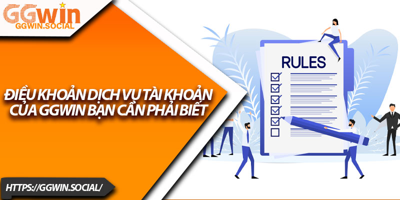 Điều Khoản Dịch Vụ GGWIN – Bảo Vệ Quyền Lợi Người Chơi 2 Điều khoản dịch vụ tài khoản của GGWIN bạn cần phải biết