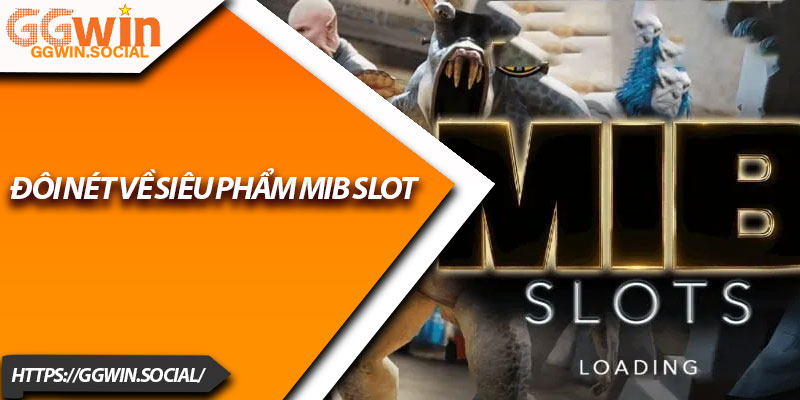 MIB Slot – Trải Nghiệm Săn Thưởng Đột Phá Tại GGWIN 2 Đôi nét về siêu phẩm MIB Slot