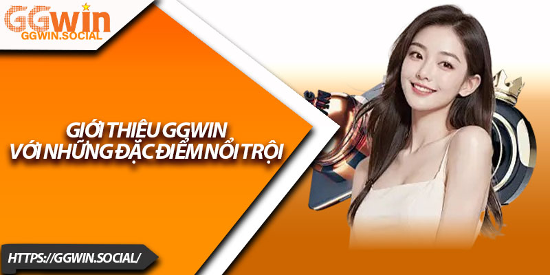 Giới Thiệu GGWIN – Trải Nghiệm Game Uy Tín, Chất Lượng 2 Giới thiệu GGWIN với những đặc điểm nổi trội