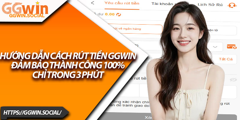 Rút Tiền GGWIN – Thực Hiện Dễ Dàng Trong Vài Phút 2 Hướng dẫn cách rút tiền GGWIN đảm bảo thành công 100% chỉ trong 3 phút