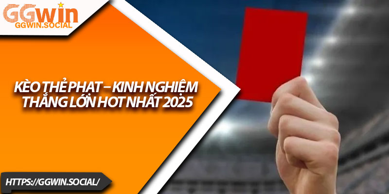 Kèo Thẻ Phạt – Kinh Nghiệm Thắng Lớn Hot Nhất 2025 1 Keo The Phat – Kinh Nghiem Thang Lon Hot Nhat 2025