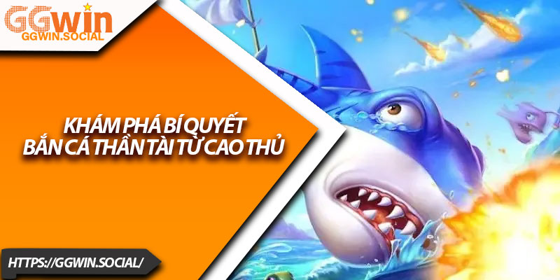 Bắn Cá Thần Tài – Game Săn Thưởng Đỉnh Cao Tại GGWIN 4 Khám phá bí quyết bắn cá thần tài từ cao thủ
