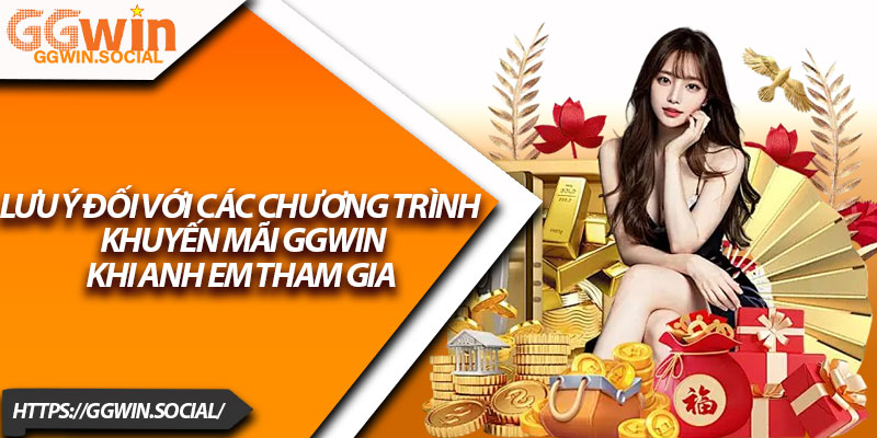 Khuyến Mãi GGWIN – Nhận Thưởng Lớn, Ưu Đãi Cực Khủng 3 Lưu ý đối với các chương trình khuyến mãi GGWIN khi anh em tham gia