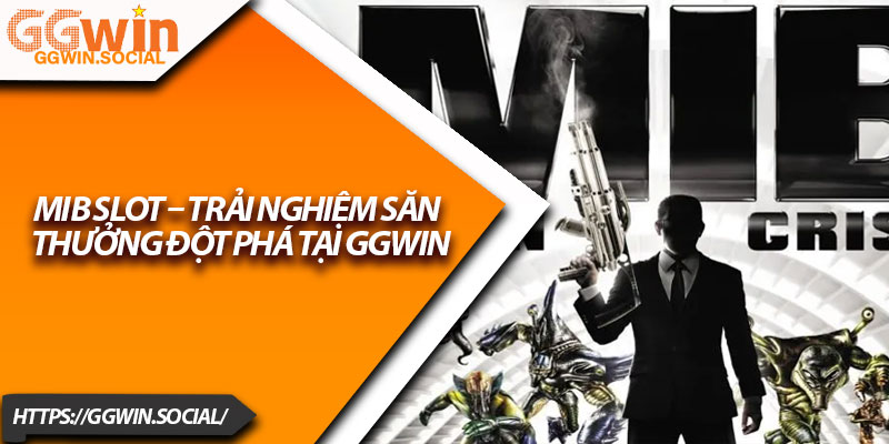 MIB Slot – Trải Nghiệm Săn Thưởng Đột Phá Tại GGWIN 1 MIB Slot – Trai Nghiem San Thuong Dot Pha Tai GGWIN