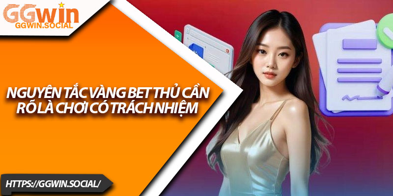 Chơi Có Trách Nhiệm Tại GGWIN – Cá Cược An Toàn Hàng Đầu 3 Nguyên tắc vàng bet thủ cần rõ là chơi có trách nhiệm
