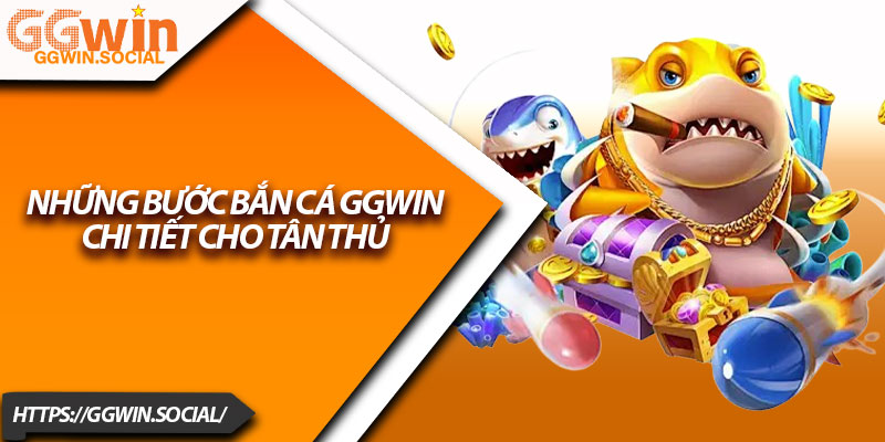 Bắn Cá GGWIN – Hướng Dẫn Đăng Ký Và Tham Gia Dễ Dàng 1 Những Bước Bắn Cá GGWIN Chi Tiết Cho Tân Thủ