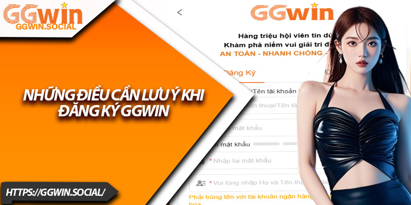 Đăng Ký GGWIN – Cách Tham Gia Sảnh Game Siêu Hấp Dẫn 4 Những Điều Cần Lưu Ý Khi Đăng Ký GGWIN