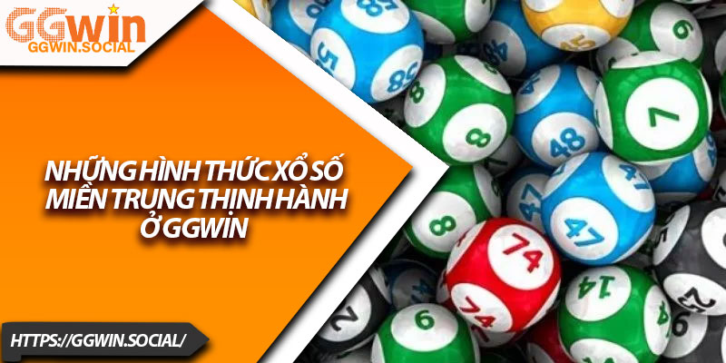 Xổ Số Miền Trung GGWIN – Lựa Chọn Hàng Đầu Của Cao Thủ 2 Những hình thức xổ số miền Trung thịnh hành ở GGWIN