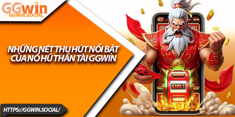 Nổ Hũ Thần Tài – Giải Trí Cực Đã, Rinh Thưởng Cực To 3 Những nét thu hút nổi bật của Nổ hũ thần tài GGWIN