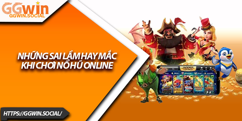 Nổ Hũ GGWIN – Chiến Thuật Trăm Trận Trăm Thắng 3 Những sai lầm hay mắc khi chơi nổ hũ online