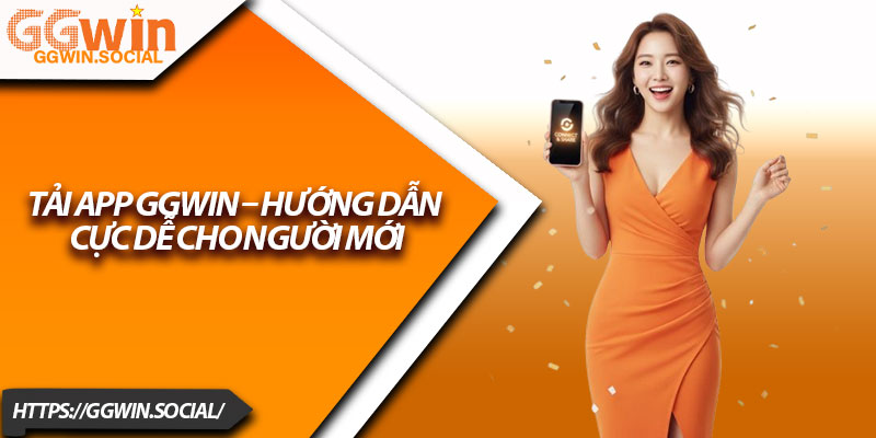 Tải App GGWIN – Hướng Dẫn Cực Dễ Cho Người Mới 1 Tai App GGWIN – Huong Dan Cuc De Cho Nguoi Moi