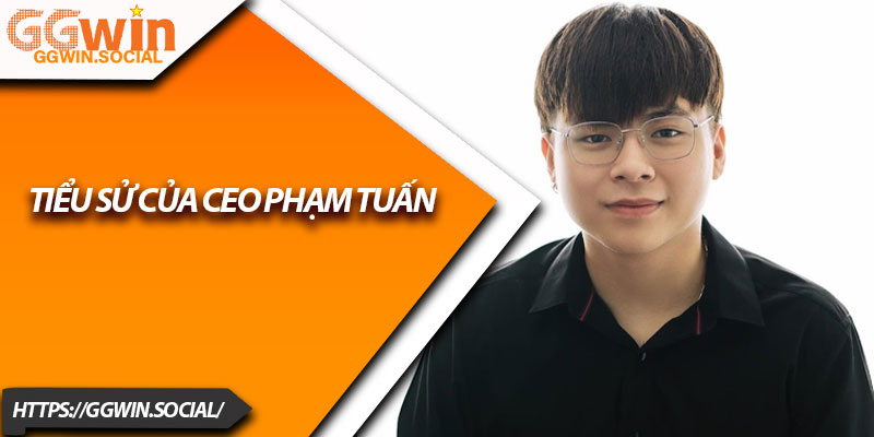 CEO Phạm Tuấn – Người Định Hướng Tương Lai Cho GGWIN 1 Tiểu sử của CEO Phạm Tuấn