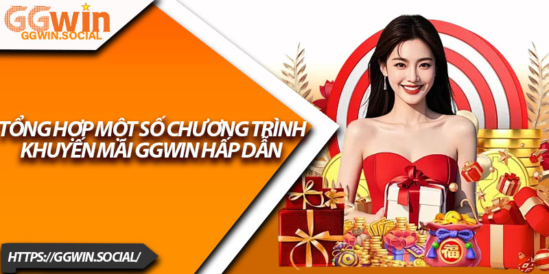 Khuyến Mãi GGWIN – Nhận Thưởng Lớn, Ưu Đãi Cực Khủng 2 Tổng hợp một số chương trình khuyến mãi GGWIN hấp dẫn