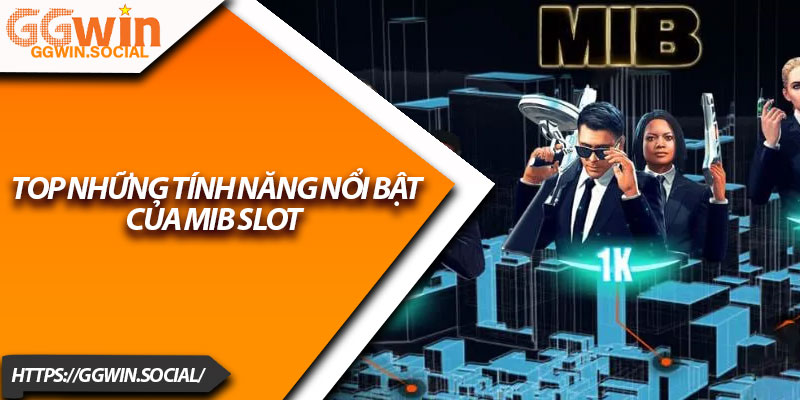 MIB Slot – Trải Nghiệm Săn Thưởng Đột Phá Tại GGWIN 3 Top những tính năng nổi bật của MIB Slot