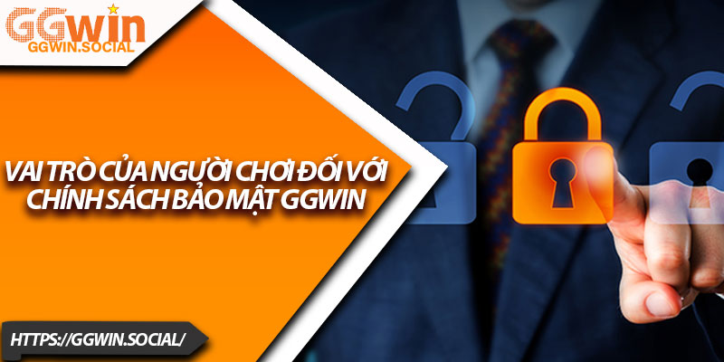 Chính Sách Bảo Mật GGWIN – Đảm Bảo An Ninh Thông Tin 3 Vai trò của người chơi đối với chính sách bảo mật GGWIN