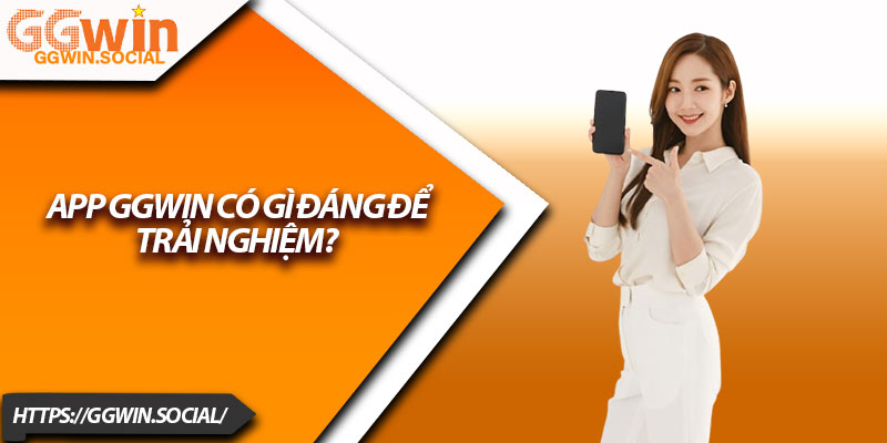 Tải App GGWIN – Hướng Dẫn Cực Dễ Cho Người Mới 2 App GGWIN có gì đáng để trải nghiệm?