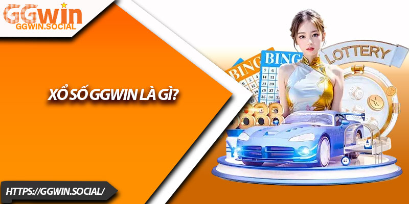 Xổ Số GGWIN – Sân Chơi Lô Đề Uy Tín Số 1 Hiện Nay 1 Xổ Số GGWIN Là Gì?